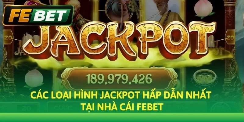 Các loại hình Jackpot hấp dẫn nhất tại nhà cái Febet