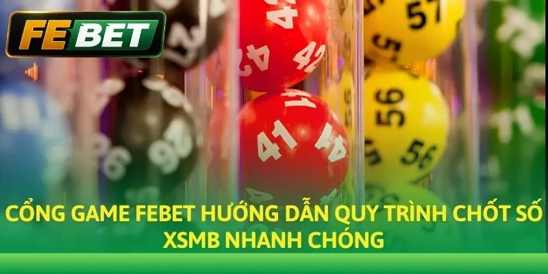 Cổng game Febet hướng dẫn quy trình chốt số XSMB nhanh chóng