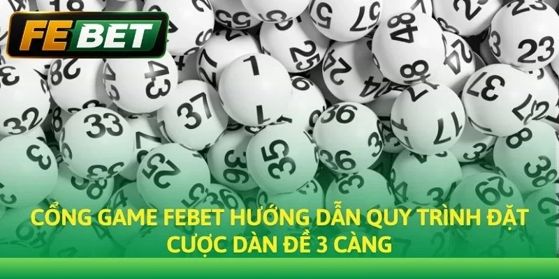 Cổng game Febet hướng dẫn quy trình đặt cược dàn đề 3 càng