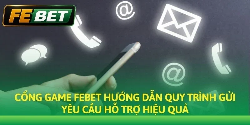 Cổng game Febet hướng dẫn quy trình gửi yêu cầu hỗ trợ hiệu quả