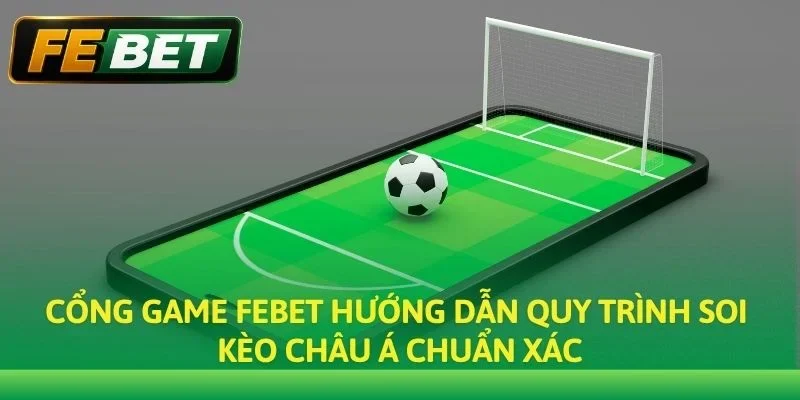 Cổng game Febet hướng dẫn quy trình soi kèo Châu Á chuẩn xác