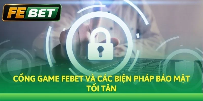 Cổng game Febet và các biện pháp bảo mật tối tân