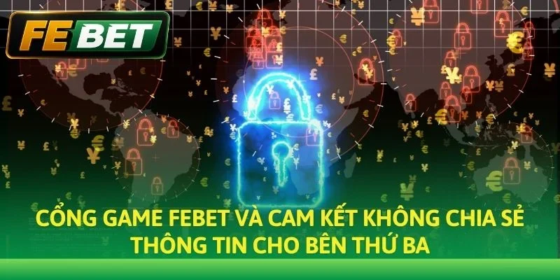 Cổng game Febet và cam kết không chia sẻ thông tin cho bên thứ ba
