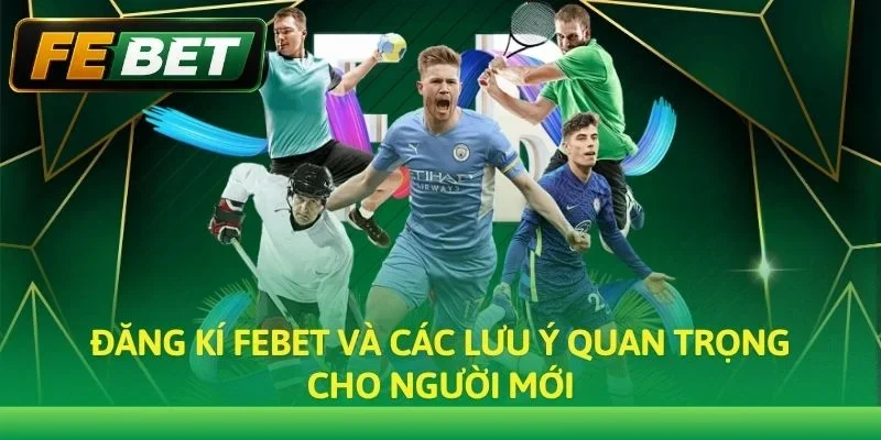 Đăng kí Febet và các lưu ý quan trọng cho người mới