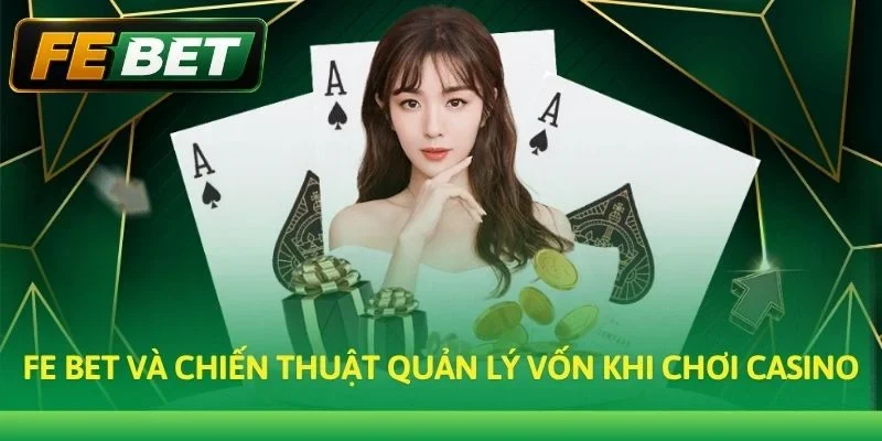 Fe bet và chiến thuật quản lý vốn khi chơi Casino