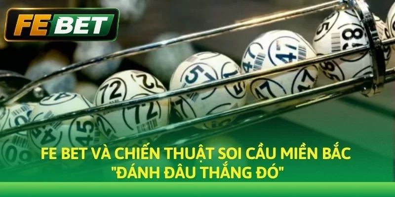 Fe bet và chiến thuật soi cầu Miền Bắc "đánh đâu thắng đó"