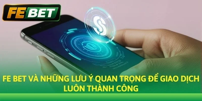 Fe bet và những lưu ý quan trọng để giao dịch luôn thành công