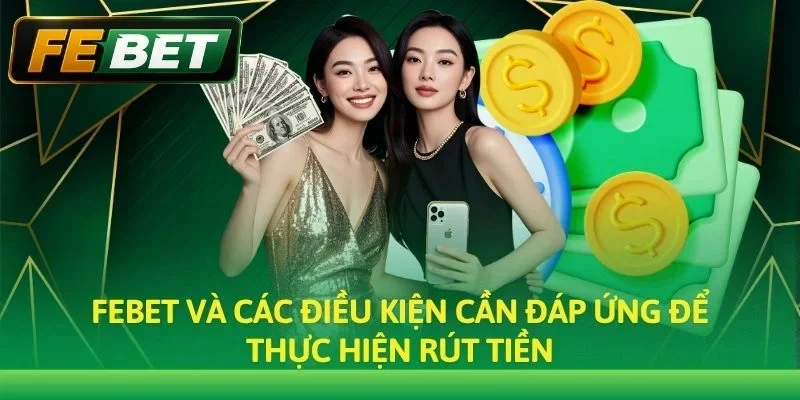 Febet và các điều kiện cần đáp ứng để thực hiện rút tiền
