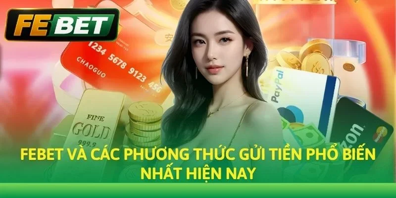 Febet và các phương thức gửi tiền phổ biến nhất hiện nay