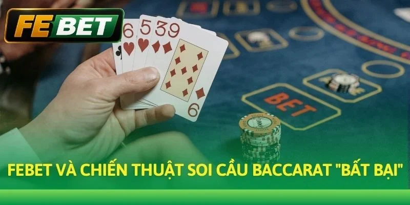 Febet và chiến thuật soi cầu Baccarat "bất bại"