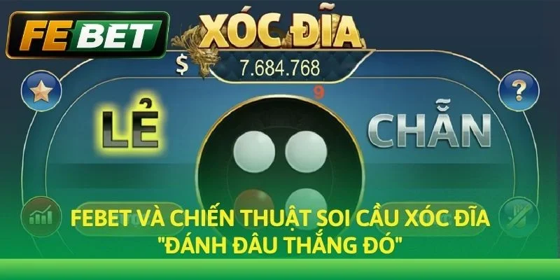 Febet và chiến thuật soi cầu Xóc Đĩa "đánh đâu thắng đó"