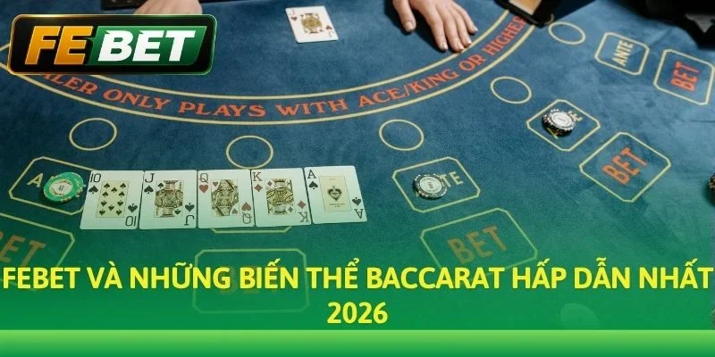 Febet và những biến thể Baccarat hấp dẫn nhất 2026