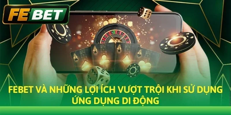 Febet và những lợi ích vượt trội khi sử dụng ứng dụng di động