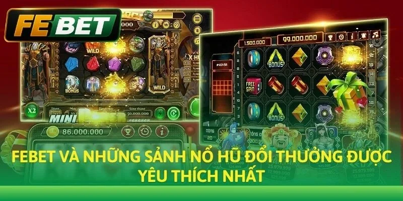 Febet và những sảnh nổ hũ đổi thưởng được yêu thích nhất