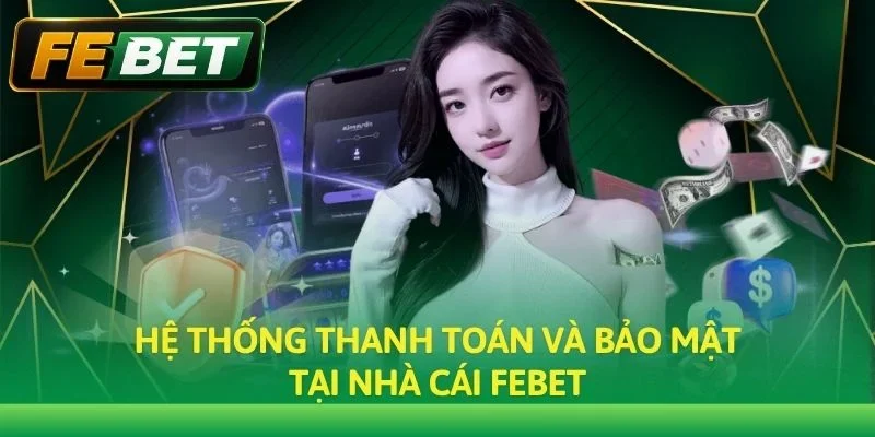 Hệ thống thanh toán và bảo mật tại nhà cái Febet