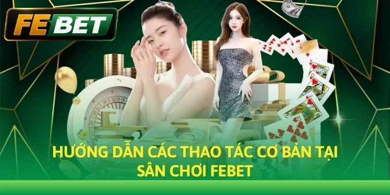 Hướng dẫn các thao tác cơ bản tại sân chơi Febet