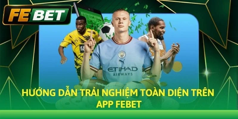 Hướng dẫn trải nghiệm toàn diện trên App Febet