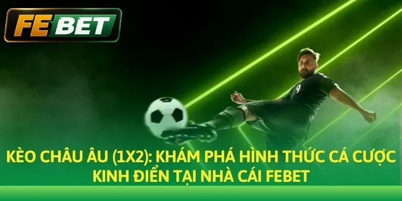 Kèo Châu Âu: Hướng Dẫn Cách Đọc & Mẹo Đặt Cược Luôn Thắng