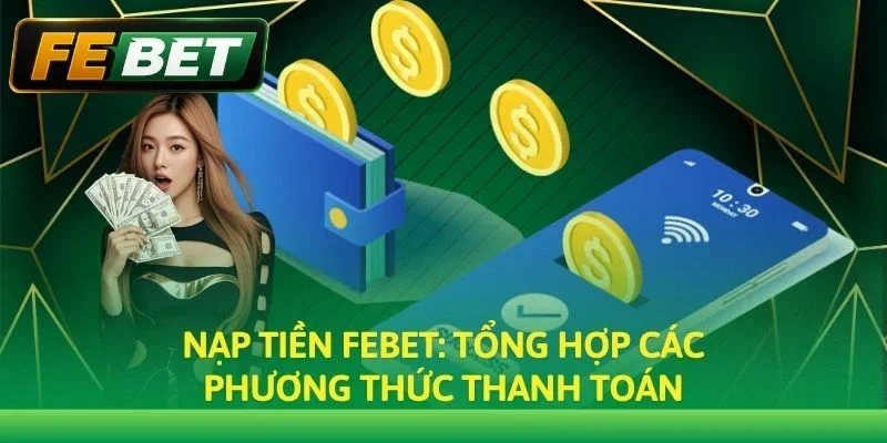 Nạp Tiền Febet: Quy Trình Giao Dịch Siêu Tốc & An Toàn 100%