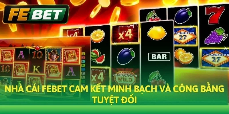 Nhà cái Febet cam kết minh bạch và công bằng tuyệt đối