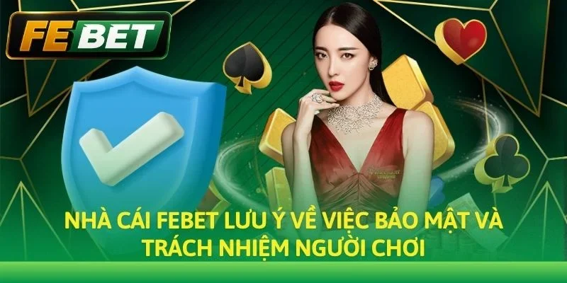 Nhà cái Febet lưu ý về việc bảo mật và trách nhiệm người chơi