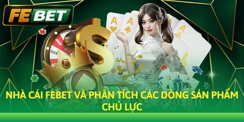 Nhà cái Febet và phân tích các dòng sản phẩm chủ lực