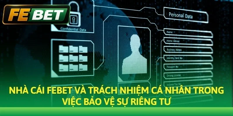 Nhà cái Febet và trách nhiệm cá nhân trong việc bảo vệ sự riêng tư