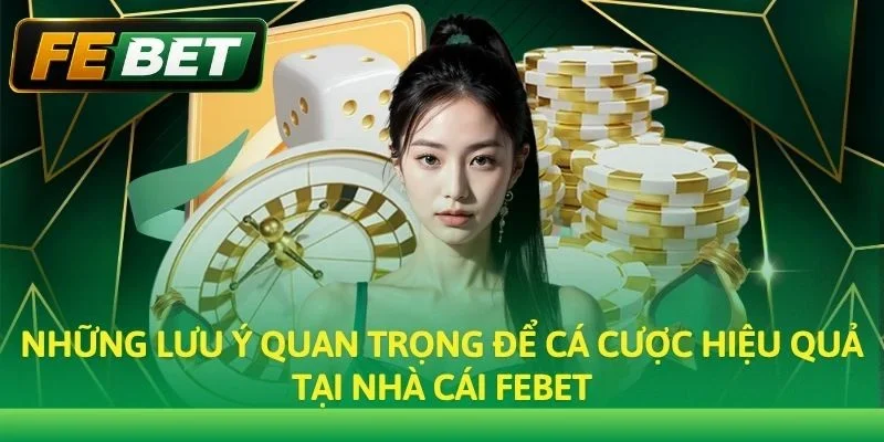 Những lưu ý quan trọng để cá cược hiệu quả tại nhà cái Febet