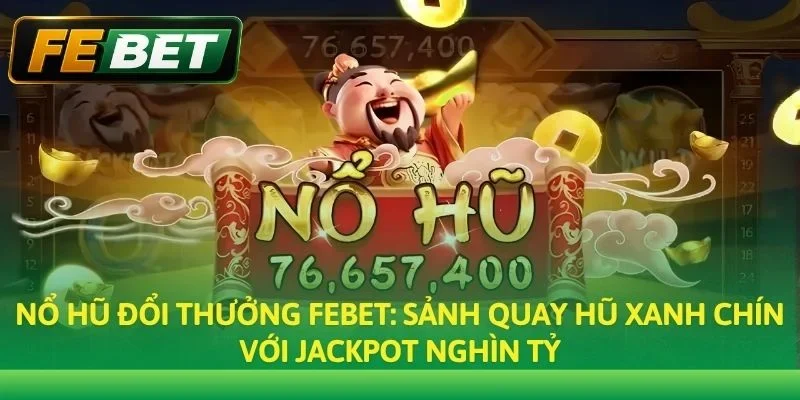 Nổ Hũ Đổi Thưởng: Top Game Slot Dễ Chơi Dễ Trúng Tại Febet