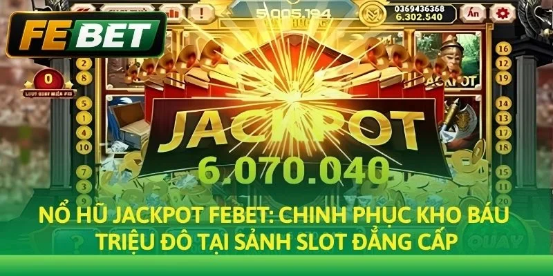 Nổ Hũ Jackpot Febet: Chinh Phục Kho Báu Triệu Đô Cực Khủng