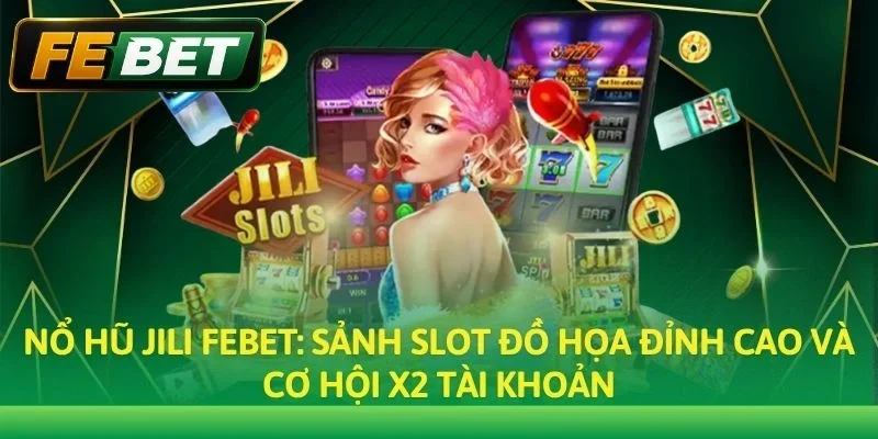 Nổ Hũ JILI: Sảnh Game Slot Đồ Họa Đỉnh Cao & Thưởng Lớn
