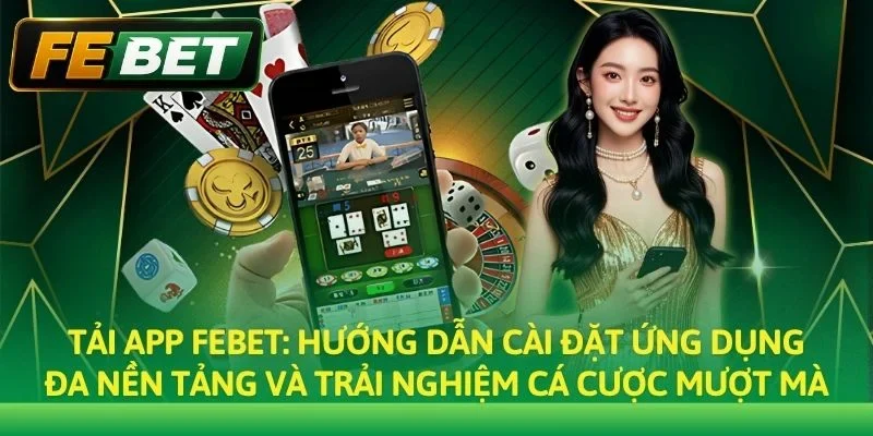 Tải App Febet: Ứng Dụng Cá Cược Di Động Đỉnh Cao Cho iOS/Android