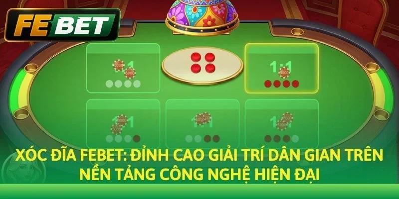 Xóc Đĩa Febet: Trò Chơi Dân Gian Đẳng Cấp Tại Sòng Bài Online